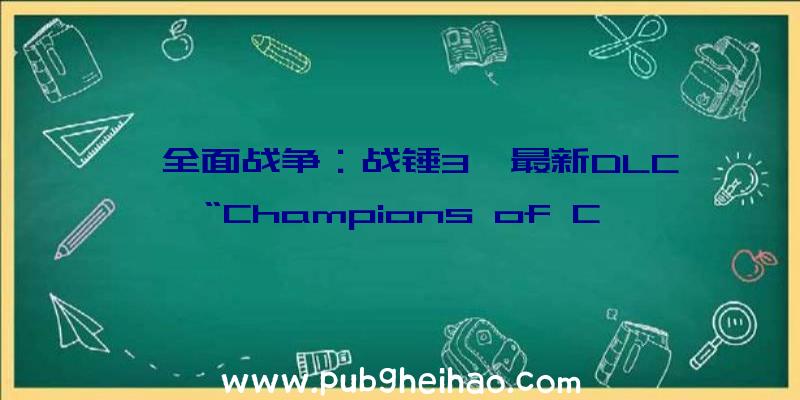 《全面战争：战锤3》最新DLC“Champions